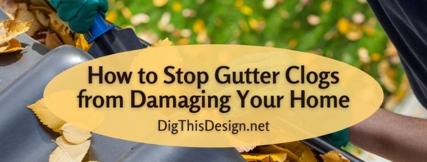 How to Stop Gutter Clogs from Damaging Your Home