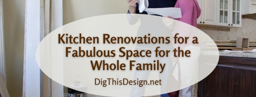 Kitchen Renovations for a Fabulous Space for the Whole Family