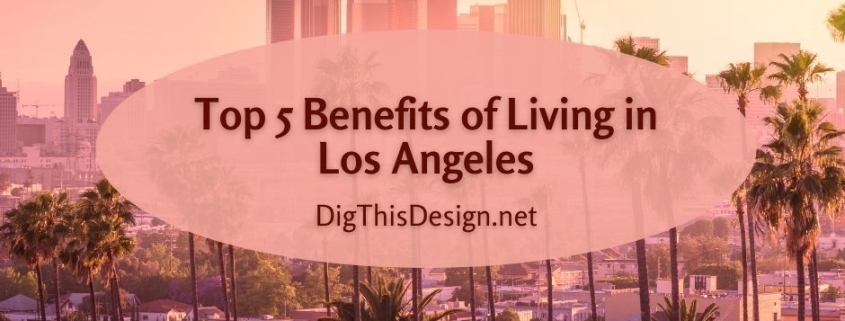 Top 5 Benefits of Living in Los Angeles