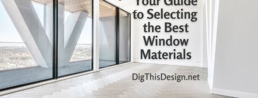 Your Guide to Selecting the Best Window Materials