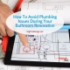 How To Avoid Plumbing Issues During Your Bathroom Renovation
