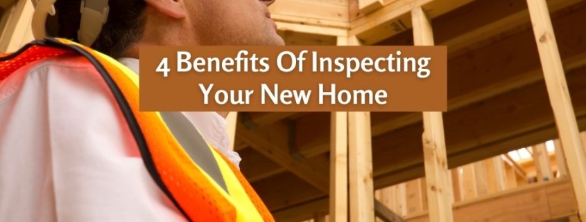 4 Benefits Of Inspecting Your New Home