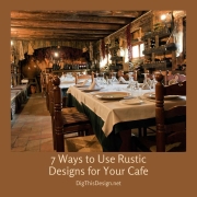 7 Ways to Use Rustic Designs for Your Cafe