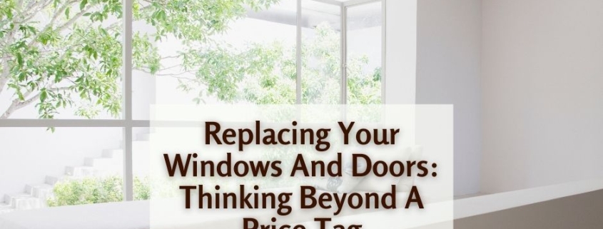 Replacing Your Windows And Doors Thinking Beyond A Price Tag