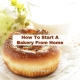How To Start A Bakery From Home