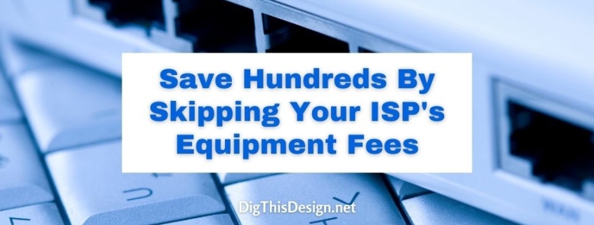 Save Hundreds By Skipping Your ISP's Equipment Fees