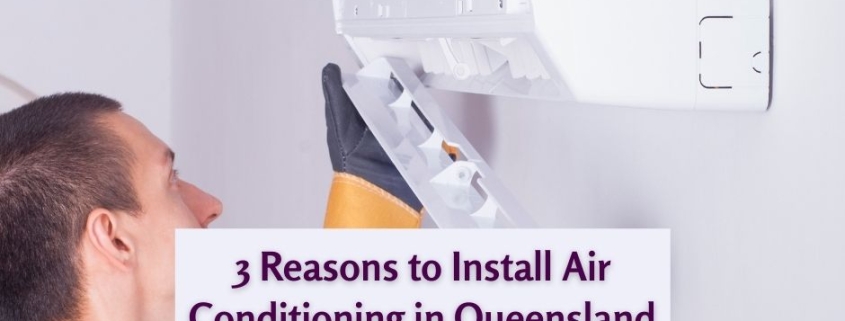 3 Reasons to Install Air Conditioning in Queensland