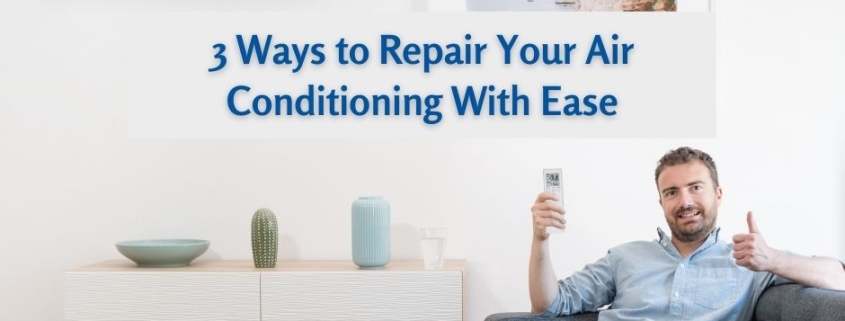 3 Ways to Repair Your Air Conditioning With Ease