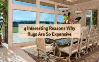 4 Interesting Reasons Why Rugs Are So Expensive