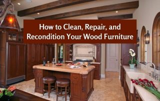 How to Clean, Repair, and Recondition Your Wood Furniture - Mediterranean Luxury Kitchen