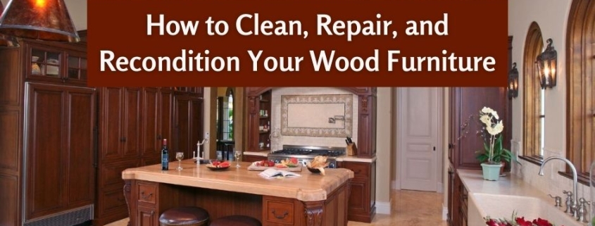 How to Clean, Repair, and Recondition Your Wood Furniture - Mediterranean Luxury Kitchen