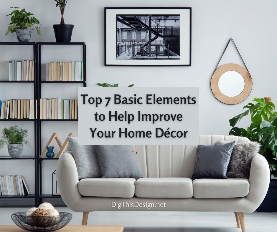Basic Elements to Help Improve Your Home Décor - Dig This Design