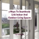 5 Ways To Seamlessly Link Indoor And Outdoor Living Spaces