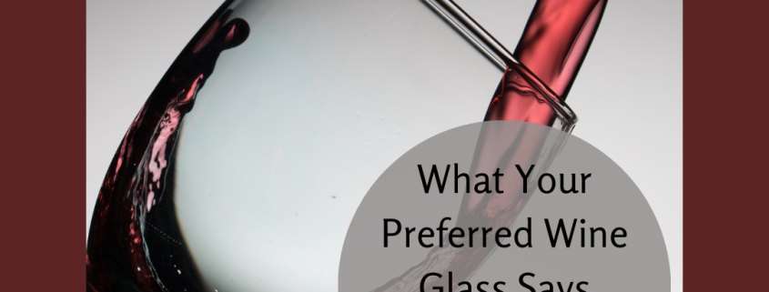 What Your Preferred Wine Glass Says About You