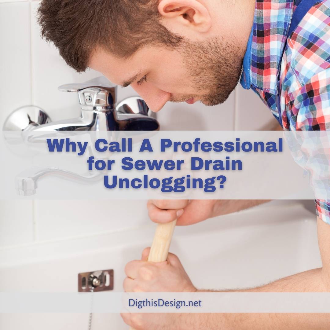 Why Call A Professional for Sewer Drain Unclogging?