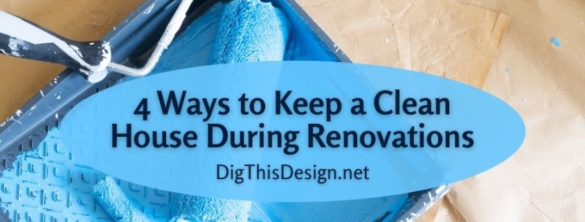 4 Ways to Keep a Clean House During Renovations