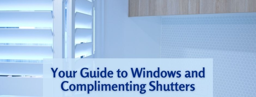 Your Guide to Windows and Complimenting Shutters