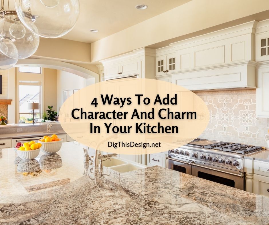 4 Ways To Add Character And Charm In Your Kitchen Dig This Design