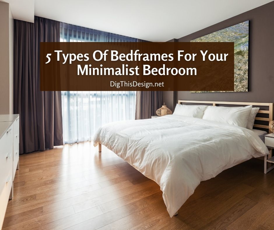 5 Types Of Bedframes For Your Minimalist Bedroom