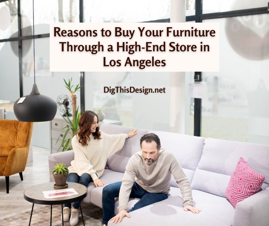 Reasons to Buy Your Furniture Through a High-End Store in Los Angeles