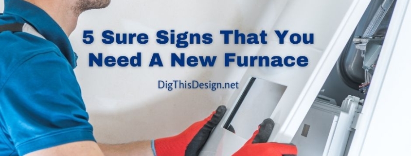 5 Sure Signs That You Need A New Furnace For Your Home