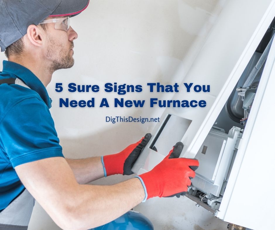 5 Sure Signs That You Need A New Furnace For Your Home