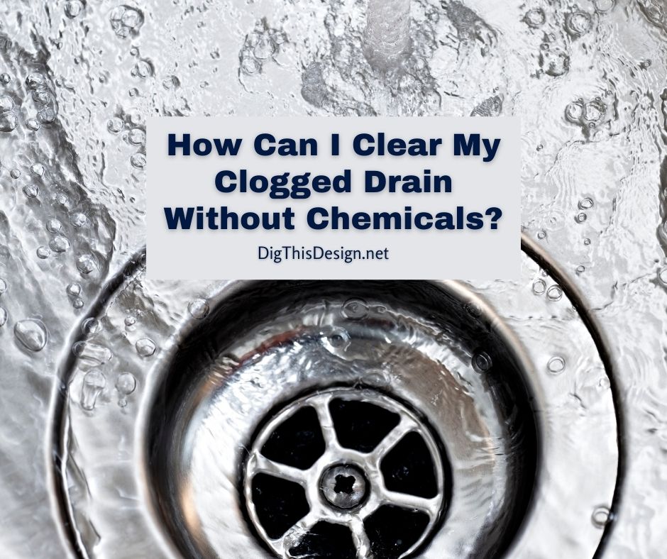 How Can I Clear My Clogged Drain Without Chemicals