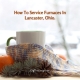 How To Service Furnaces In Lancaster, Ohio.