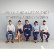 WHY HIRING A LIFE SCIENCE STAFFING AGENCY WORKS