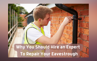 Why You Should Hire an Expert to Repair Your Eavestrough