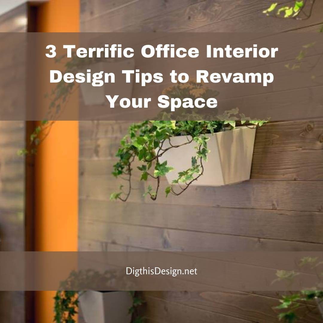 3 Terrific Office Interior Design Tips to Revamp Your Space