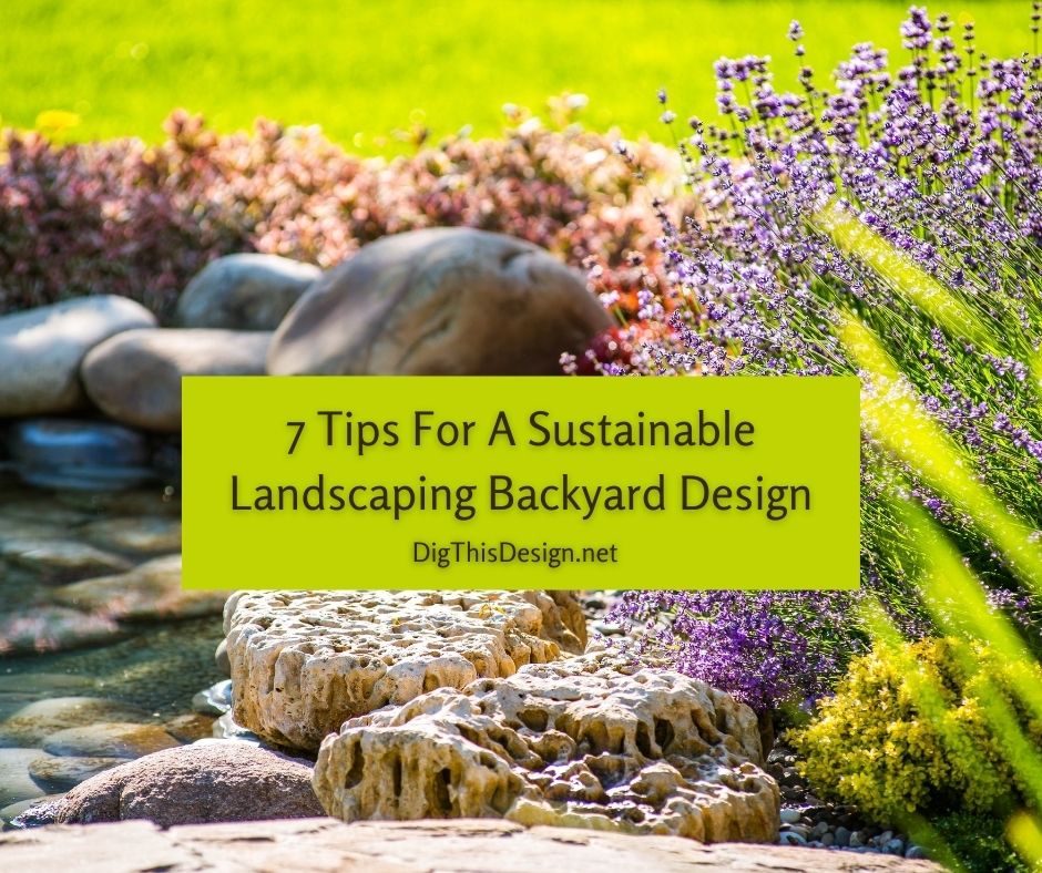 7 Tips For A Sustainable Landscaping Backyard Design