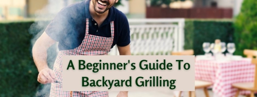 A Beginner's Guide To Backyard Grilling