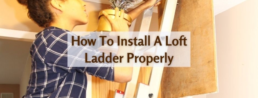 How To Install A Loft Ladder Properly