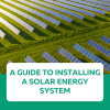A Guide to Installing a Solar Energy System
