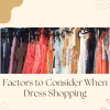 Factors to Consider When Dress Shopping