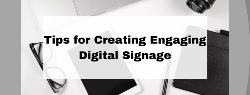 Tips for Creating Engaging Digital Signage