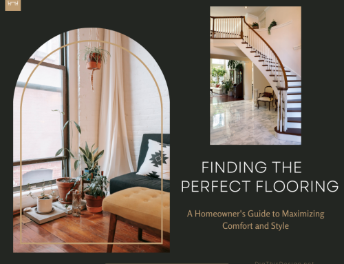 Choosing the Perfect Flooring:  A Homeowner’s Guide to Maximizing Comfort and Style