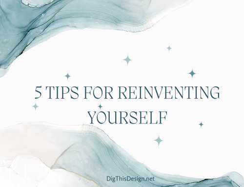 5 Tips for Reinventing Yourself – Been There Done That Now What?